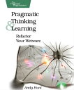 Pragmatic Thinking and Learning Refactor Your Wetware