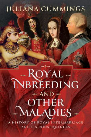 Royal Inbreeding and Other Maladies A History of Royal Intermarriage and its Consequences