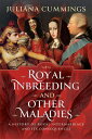 Royal Inbreeding and Other Maladies A History of Royal Intermarriage and its Consequences