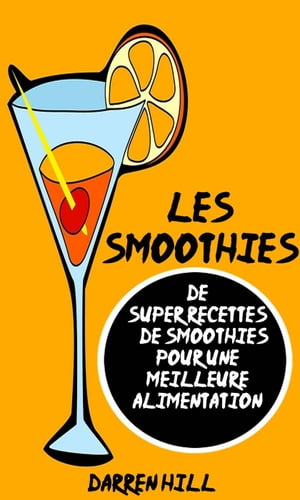 Les Smoothies : De Super Recettes De Smoothies Pour Une Meilleure Alimentation