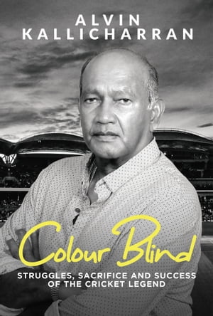 Colour Blind Struggles, Sacrifice and Success of the Cricket Legend【電子書籍】[ Alvin Kallicharran ]