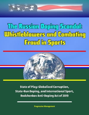 The Russian Doping Scandal: Protecting Whistleblowers and Combating Fraud in Sports, State of Play: Globalized Corruption, State-Run Doping, and International Sport, Rodchenkov Anti-Doping Act of 2019