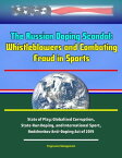 The Russian Doping Scandal: Protecting Whistleblowers and Combating Fraud in Sports, State of Play: Globalized Corruption, State-Run Doping, and International Sport, Rodchenkov Anti-Doping Act of 2019【電子書籍】[ Progressive Management ]
