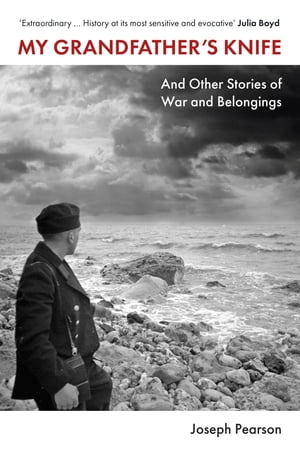 My Grandfather's Knife And Other Stories of War and Belongings【電子書籍】[ Joseph Pearson ]