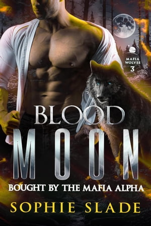 Blood Moon: Bought by the Mafia Alpha: Volume 3 Mafia Wolves, #3Żҽҡ[ Sophie Slade ]