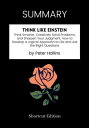 SUMMARY - Think Like Einstein: Think Smarter, Creatively Solve Problems, and Sharpen Your Judgment. How to Develop a Logical Approach to Life and Ask the Right Questions by Peter Hollins【電子書籍】[ Shortcut Edition ]