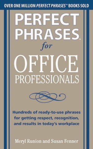 Perfect Phrases for Office Professionals: Hundreds of ready-to-use phrases for getting respect, recognition, and results in today"s workplace