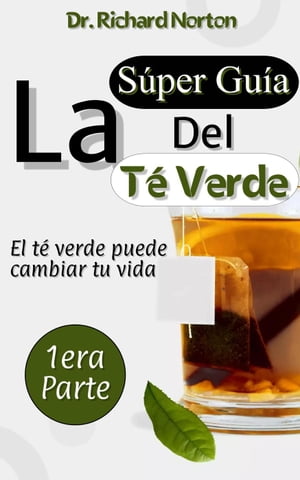 La Súper Guía Del Té Verde: El té verde puede cambiar tu vida 1era parte