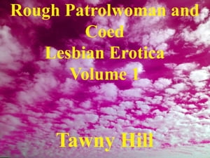 Rough Patrolwoman and Coed Lesbian Erotica Volume 1 Rough Patrolwoman and Coed Lesbian Erotica, #1Żҽҡ[ Tawny Hill ]