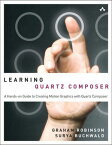 Learning Quartz Composer A Hands-On Guide to Creating Motion Graphics with Quartz Composer【電子書籍】[ Graham Robinson ]