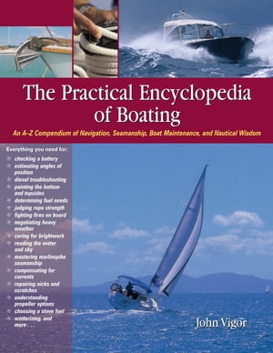 The Practical Encyclopedia of Boating : An A-Z Compendium of Navigation, Seamanship, Boat Maintenance, and Nautical Wisdom: An A-Z Compendium of Navigation, Seamanship, Boat Maintenance, and Nautical Wisdom