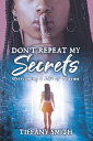 Don't Repeat My Secrets Overcoming a Life of Trauma【電子書籍】[ Tiffany Smith ]