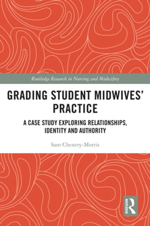 Grading Student Midwives’ Practice A Case Study Exploring Relationships, Identity and Authority【電子書籍】[ Sam Chenery-Morris ]