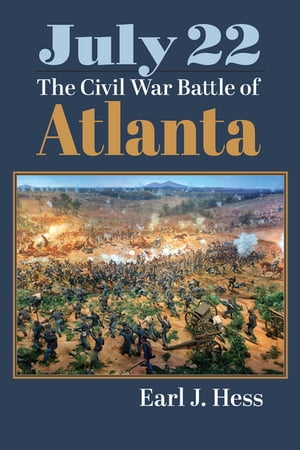July 22 The Civil War Battle of Atlanta【電子書籍】[ Earl J. Hess ]