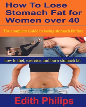 ŷKoboŻҽҥȥ㤨How To Lose Stomach Fat For Women Over 40 The complete Guide to losing stomach fat fast, how to diet, exercise, and burn stomach fat while losing inches fasterŻҽҡ[ Edith Philips ]פβǤʤ487ߤˤʤޤ