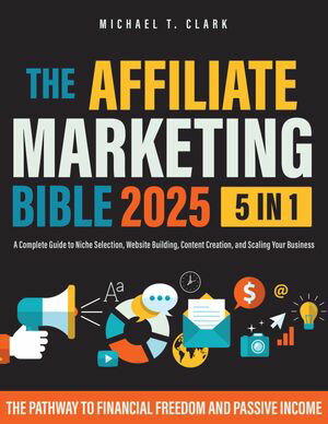 ŷKoboŻҽҥȥ㤨The Affiliate Marketing Bible 2025 [5 in 1] The Pathway to Financial Freedom and Passive Income | A Complete Guide to Niche Selection, Website Building, Content Creation, and Scaling Your BusinessŻҽҡ[ Michael T. Clark ]פβǤʤ1,600ߤˤʤޤ