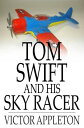 Tom Swift and His Sky Racer Or, The Quickest Flight on Record