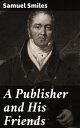 A Publisher and His Friends Memoir and Correspondence of John Murray; with an Account of the Origin and Progress of the House, 1768-1843