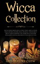 Wicca Collection Wicca for Beginners,Wicca Crystal Magic, Wicca Herbal Magic and Wicca Candle Magic. Know All There Is about Wicca. Learn to Properly Cast Herbal Spells, Perform Rituals with Crystals and Master the Element of Fire 【電子書籍】