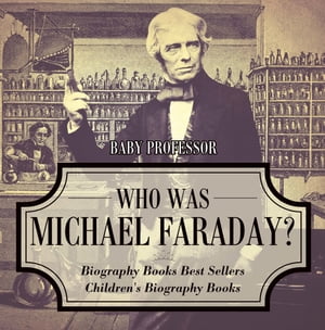 Who Was Michael Faraday? Biography Books Best Sellers | Children's Biography Books【電子書籍】[ Baby Professor ]