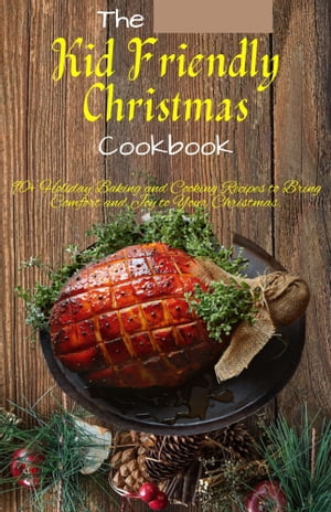 The Kid Friendly Christmas Cookbook 90+ Holiday Baking and Cooking Recipes to Bring Comfort and Joy to Your Christmas.Żҽҡ[ Dr. Martin Jones ]