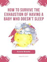 ŷKoboŻҽҥȥ㤨How to Survive the Exhaustion of Having a Baby Who Doesn't SleepŻҽҡ[ Aurora Brooks ]פβǤʤ363ߤˤʤޤ
