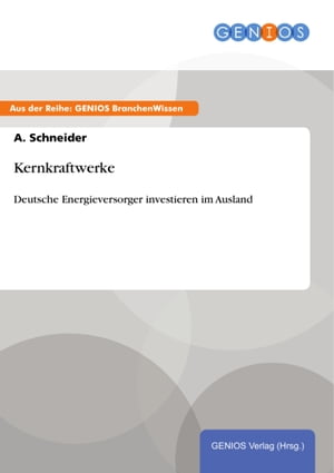 KernkraftwerkeDeutsche Energieversorger investieren im Ausland【電子書籍】[ A. Schneider ]