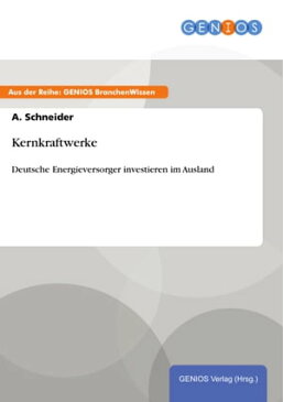 KernkraftwerkeDeutsche Energieversorger investieren im Ausland【電子書籍】[ A. Schneider ]