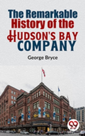 ŷKoboŻҽҥȥ㤨The Remarkable History Of The Hudson'S Bay CompanyŻҽҡ[ George Bryce ]פβǤʤ132ߤˤʤޤ