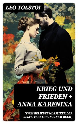 Krieg und Frieden + Anna Karenina (Zwei beliebte Klassiker der Weltliteratur in einem Buch)