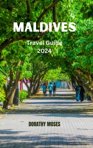 MALDIVES TRAVEL GUIDE 2024 Discover Paradise: A Comprehensive Maldives Travel Guide for Blissful Beach Vacations, Luxury Resorts, Unforgettable Adventures and Tips For A Dream Vacation.Żҽҡ[ DORATHY MOSES ]