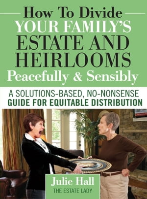 How to Divide Your Family's Estate and Heirlooms Peacefully & Sensibly