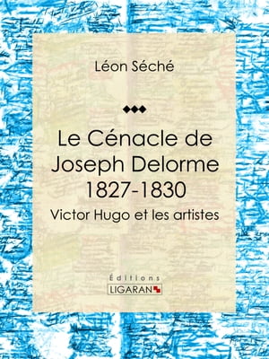 Le Cénacle de Joseph Delorme : 1827-1830