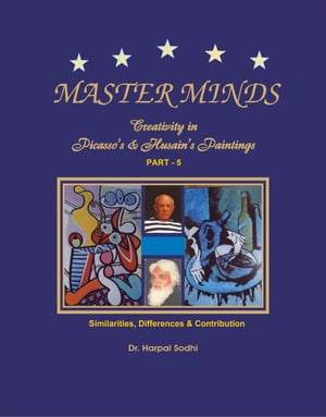 Master Minds: Creativity in Picasso's & Husain's Paintings. Part 5 1, 2, 3, 4, 5, #5【電子書籍】[ Harpal Sodhi ]