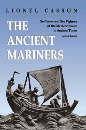 The Ancient Mariners Seafarers and Sea Fighters of the Mediterranean in Ancient Times. - Second Edition【電子書籍】[ Lionel Casson ]