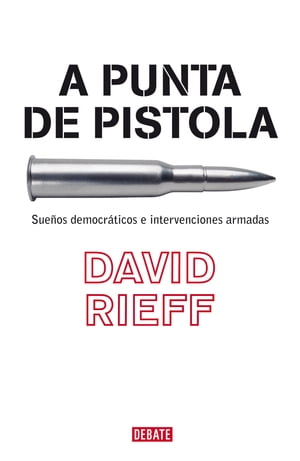 A punta de pistola Sue os democr ticos e intervenciones armadas【電子書籍】 David Rieff