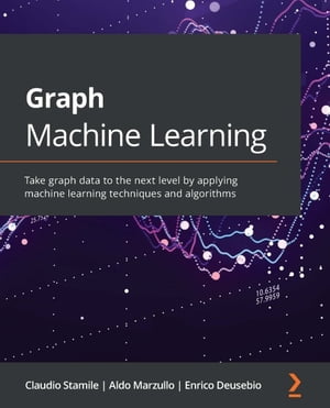 Graph Machine Learning Take graph data to the next level by applying machine learning techniques and algorithms