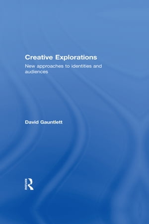 Creative Explorations New Approaches to Identities and Audiences【電子書籍】 David Gauntlett