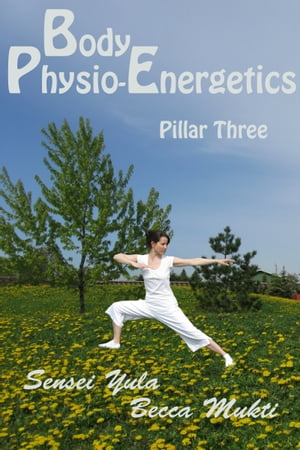 Body Physio-Energetics: Pillar Three【電子書籍】[ Sensei Yula ]