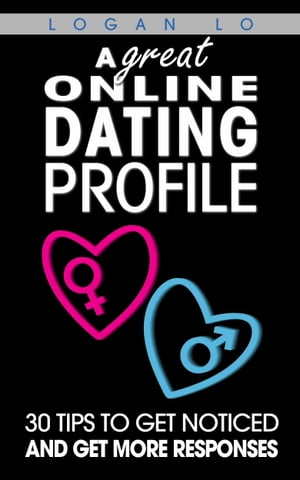A Great Online Dating Profile: 30 Tips to Get Noticed and Get More Responses