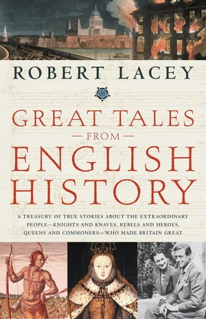 Great Tales from English History The Truth About King Arthur Lady Godiva Richard the Lionheart and More【電子書籍】[ Robert Lacey ]