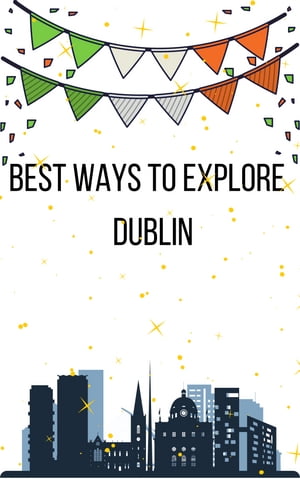 Best Ways to Explore Dublin【電子書籍】[ Turgut Ra ]