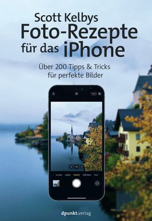 Scott Kelbys Foto-Rezepte f?r das iPhone ?ber 200 Tipps & Tricks f?r perfekte Bilder【電子書籍】[ Scott Kelby ]