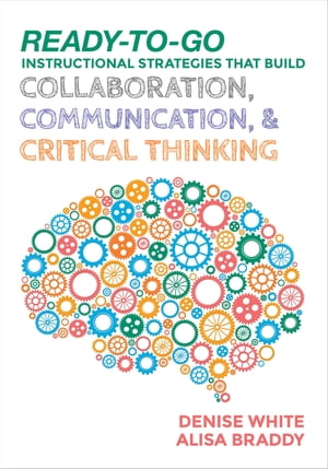 Ready-to-Go Instructional Strategies That Build Collaboration, Communication, and Critical ThinkingŻҽҡ[ Denise M. White ]