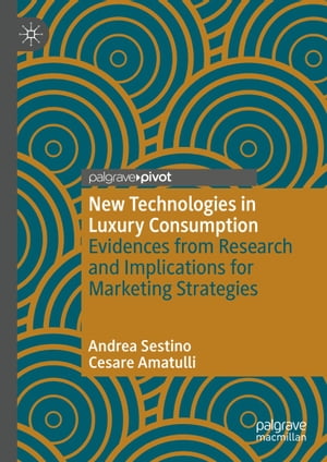 New Technologies in Luxury Consumption Evidences from Research and Implications for Marketing Strategies【電子書籍】[ Andrea Sestino ]