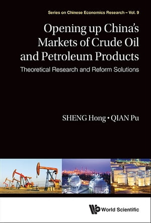 Opening Up China's Markets Of Crude Oil And Petroleum Products: Theoretical Research And Reform Solutions