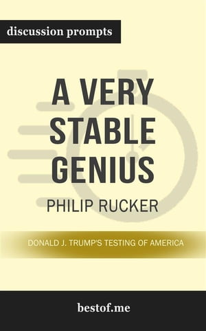 Summary: “A Very Stable Genius: Donald J. Trump's Testing of America" by Philip Rucker - Discussion Prompts