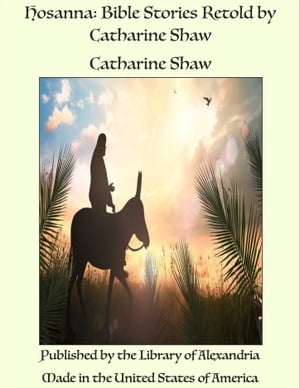 Hosanna: Bible Stories Retold by Catharine Shaw【電子書籍】[ Catharine Shaw ]