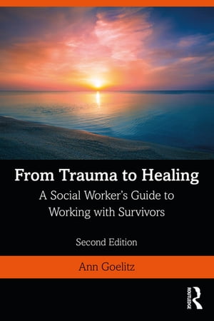 From Trauma to Healing A Social Worker's Guide to Working with Survivors【電子書籍】[ Ann Goelitz ]