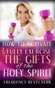 How to Activate and Fully Exercise the Gifts of the Holy Spirit【電子書籍】[ Frequency...